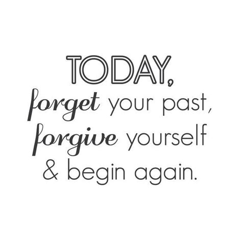 Today Forget Your Past Forgive Yourself And Begin Again New