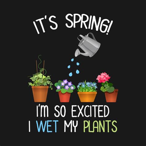 Its Spring Im So Excited I Wet My Plants Funny Gardening T Shirt