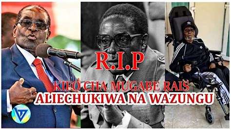 Rip Kifo Cha Robert Mugabe Rais Aliechukiwa Na Wazungu Aliefukuzwa Na Wa Afrika Wenzake Youtube