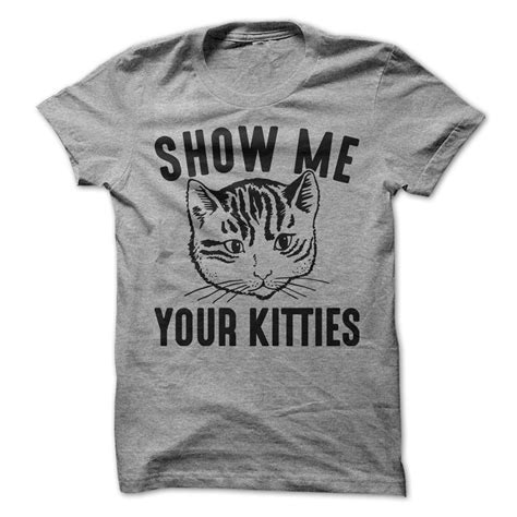 Show Me Your Kitties T Shirt Shirts Hoodies