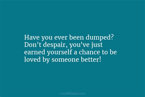 Quote Have You Ever Been Dumped Dont Despair Youve Just Earned
