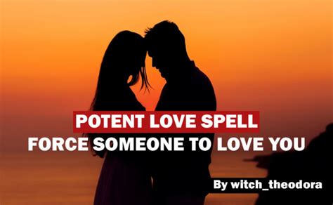 Cast A Potent Love Spell To Force Someone To Love You By Witch Theodora