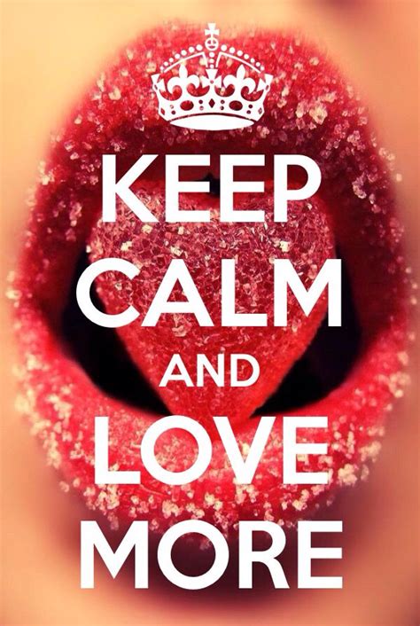 Keep Calm And Love More Calm Keep Calm And Love Calm Quotes