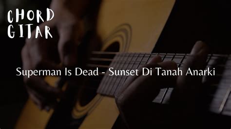 Chord Gitar Superman Is Dead Sunset Di Tanah Anarki Youtube Music