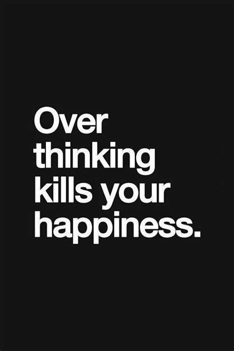 Over Thinking Kills Your Happiness Picture Quotes