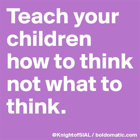 Teach Your Children How To Think Not What To Think Post
