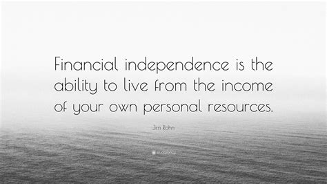 Jim Rohn Quote Financial Independence Is The Ability To Live From The