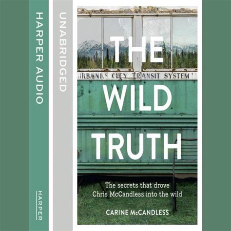 The Wild Truth The Secrets That Drove Chris Mccandless Into The Wild Carine