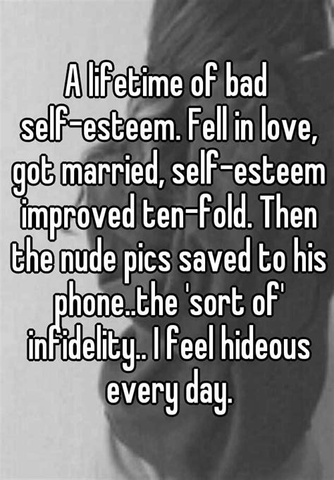 A Lifetime Of Bad Self Esteem Fell In Love Got Married Self Esteem Improved Ten Fold Then