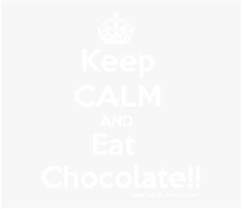 Keep Calm And Eat Chocolate Poster Poster Hd Png Download Kindpng