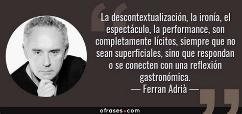 Ferran Adrià La Descontextualización La Ironía El Espectáculo La Performance Son