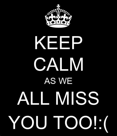 Keep Calm As We All Miss You Too Poster Keep Calm O Matic