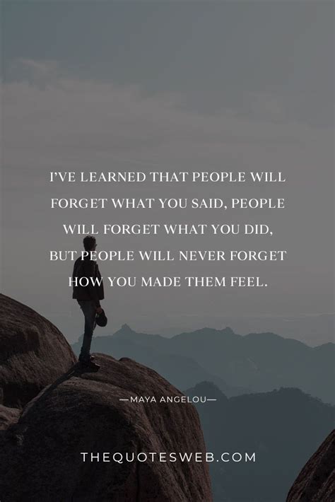 i ve learned that people will forget what you said people will forget what you did but people