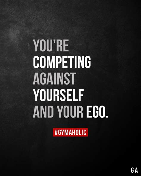 Youre Competing Against Yourself And Your Ego Gymaholic App
