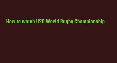 world rugby u20 championship 2023 live stream on tv and news update news anyway