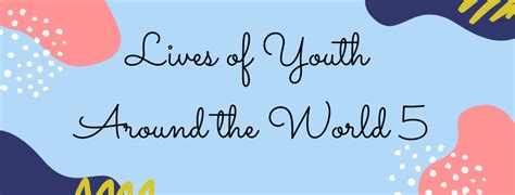 Lives Of Youth Around The World 5 Dlvans Thoughts