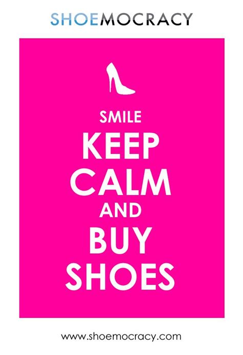 Smile Keep Calm And Buy Shoes Or Better Upload Your Shoes
