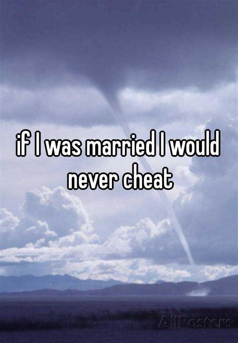 If I Was Married I Would Never Cheat