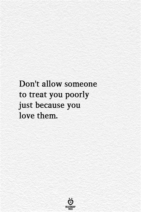 Dont Allow Someone To Treat You Poorly Just Because You Love Them Feel Good Quotes Be