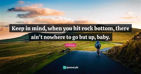 keep in mind when you hit rock bottom there ain t nowhere to go but quote by ludacris