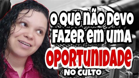 O Que NÃo Devo Fazer Em Uma Oportunidade Youtube