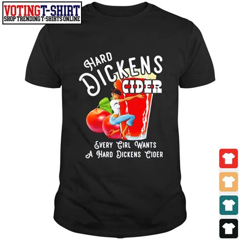Hard Dickens Cider Every Girl Wants A Hard Dickens Cider Shirt T