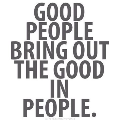 Good People Bring Out The Best In People Inspirational Quotes Words