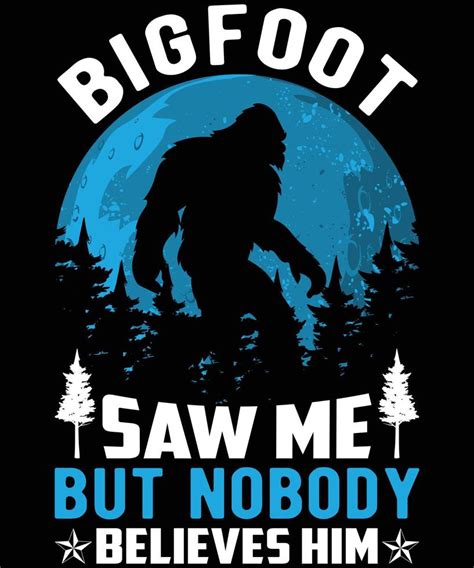 Bigfoot Saw Me But Nobody Believes Him Graphic Vector Thsirt Illustration 19484477 Vector Art At