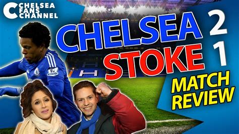 Chelsea 2 1 Stoke Match Review Chelsea Fans Channel Youtube