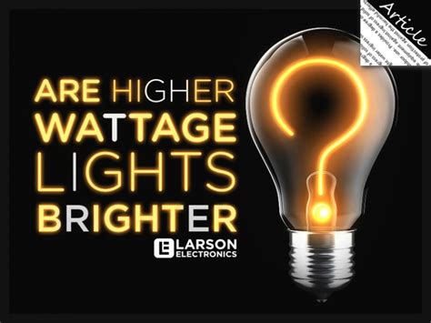 Are Higher Wattage Lights Brighter Larson Electronics