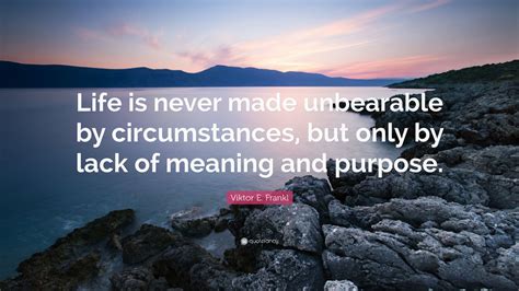 Viktor E Frankl Quote “life Is Never Made Unbearable By Circumstances