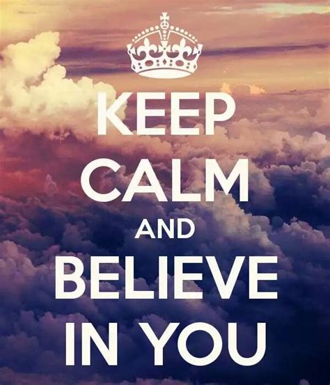 Keep Calm And Believe In You With Images Keep Calm Calm Believe