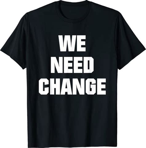 We Need Change Motivational Quotes T Shirt Clothing