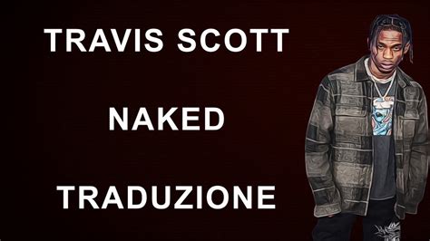 Travis Scott Naked Traduzione Italiana YouTube