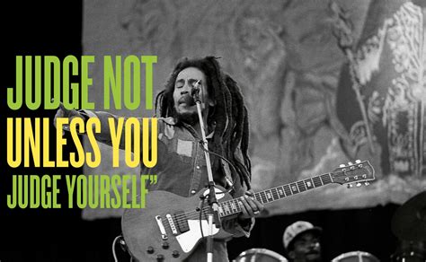 Before you start pointing fingers, make sure your hands are clean. Bob Marley Quotes: 20 Powerful Sayings & Lyrics To Live By
