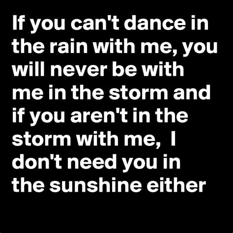 If You Cant Dance In The Rain With Me You Will Never Be With Me In