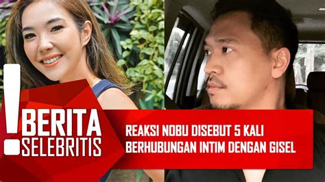 Reaksi Nobu Disebut Kali Berhubungan Intim Dengan Gisel Youtube