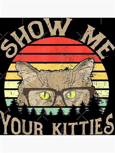 Vintage Show Me Your Kitties Shirt Girls Women Cat Lovers Poster For