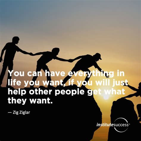 You Can Have Everything In Life You Want If You Will Just Help Other