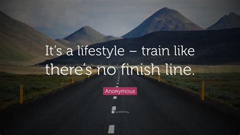 Anonymous Quote Its A Lifestyle Train Like Theres No Finish Line