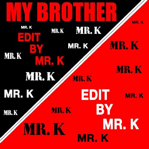 Edits By Mr K My Brother Edit By Mr K