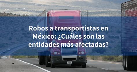 Robos A Transportistas En México ¿cuáles Son Las Entidades Más