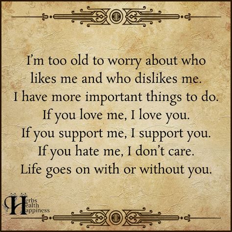 Im Too Old To Worry About Who Likes Me ø Eminently Quotable Quotes Funny Sayings
