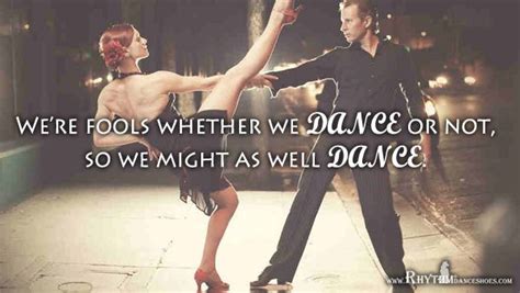 Were Fools Whether We Dance Or Not So We Might As Well Dance