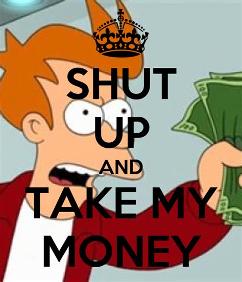 Shut Up And Take My Money Keep Calm And Carry On Image Generator
