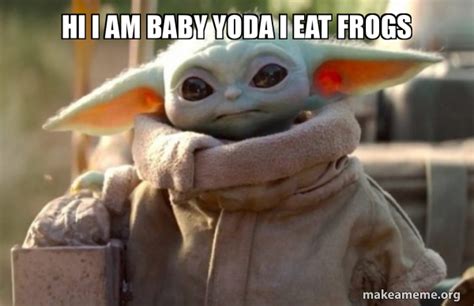 Hi I Am Baby Yoda I Eat Frogs Baby Yoda Looking At You Make A Meme