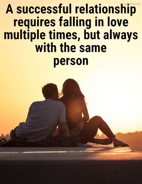 A Successful Relationship Requires Falling In Love Multiple Times But Always With The Same