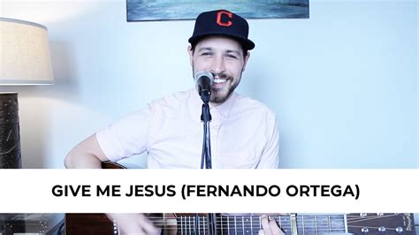 Cover Give Me Jesus Fernando Ortega Youtube