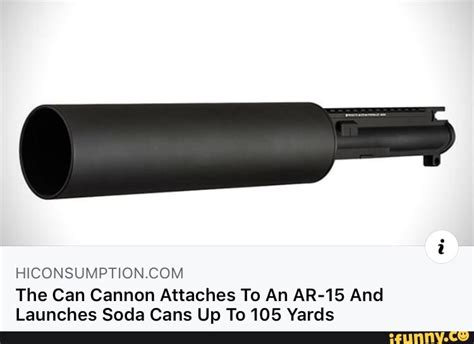 Hiconsumptioncom The Can Cannon Attaches To An Ar 15 And Launches Soda