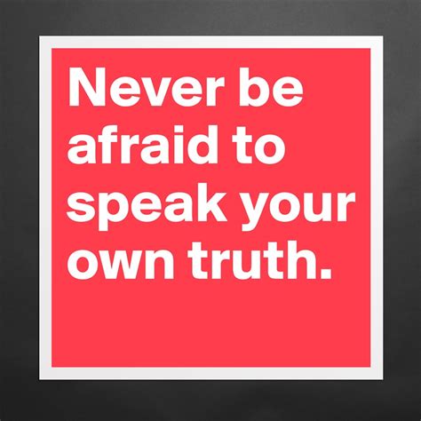 Never Be Afraid To Speak Your Own Truth Museum Quality Poster